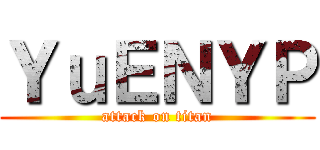 ＹｕＥＮＹＰ (attack on titan)