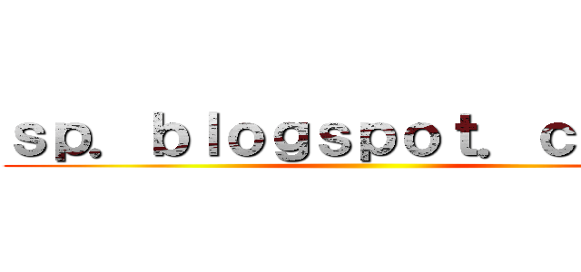 ｓｐ．ｂｌｏｇｓｐｏｔ．ｃｏｍ／ ()