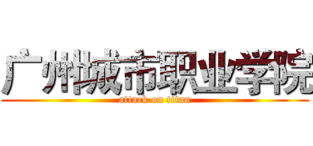 广州城市职业学院 (attack on titan)