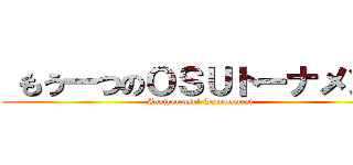  もう一つのＯＳＵトーナメント (Another osu! Tournament)