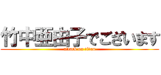 竹中亜由子でございます (attack on titan)