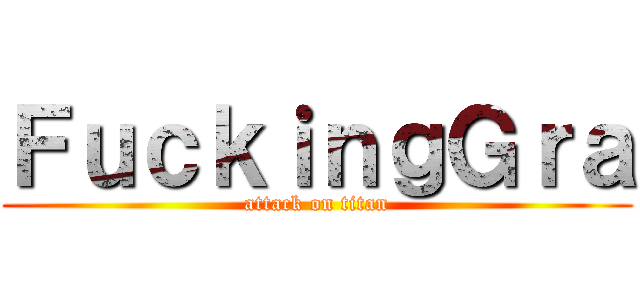 ＦｕｃｋｉｎｇＧｒａ (attack on titan)
