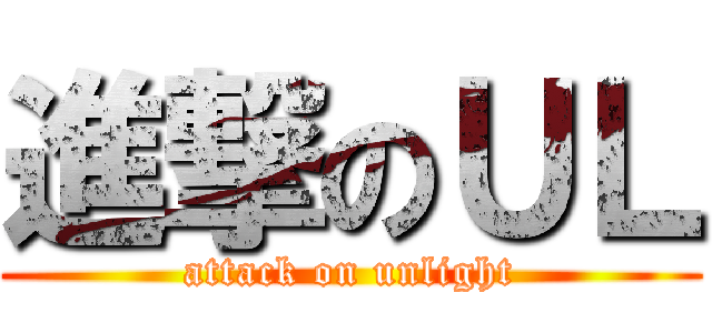 進撃のＵＬ (attack on unlight)