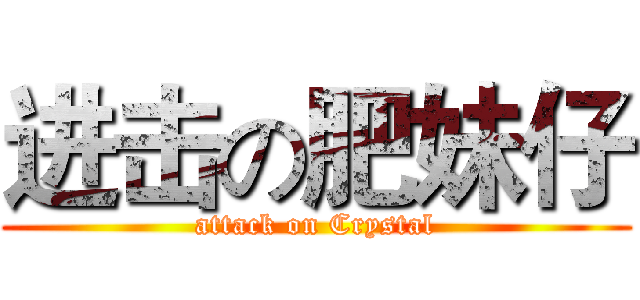 进击の肥妹仔 (attack on Crystal)