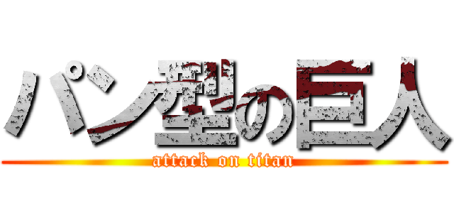 パン型の巨人 (attack on titan)