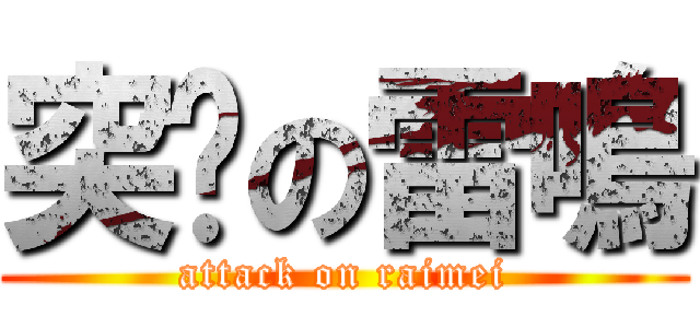 突擊の雷鳴 (attack on raimei)