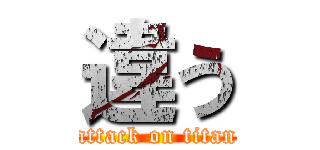 違う (attack on titan)