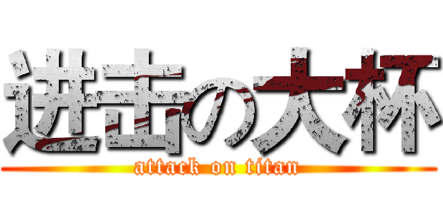 进击の大杯 (attack on titan)