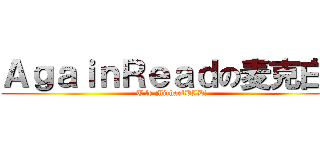 ＡｇａｉｎＲｅａｄの麦克白！ (T le MichaelBAD！)