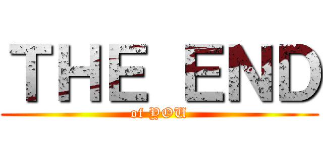 ＴＨＥ ＥＮＤ (of YOU)