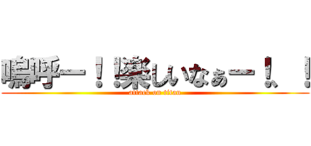 嗚呼ー！！楽しいなぁー！、！ (attack on titan)