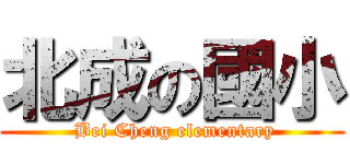 北成の國小 ( Bei Cheng elementary)