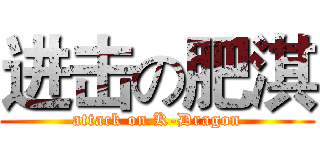 进击の肥淇 (attack on K-Dragon)