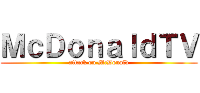 ＭｃＤｏｎａｌｄＴＶ (attack on McDonald)
