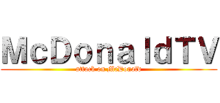 ＭｃＤｏｎａｌｄＴＶ (attack on McDonald)