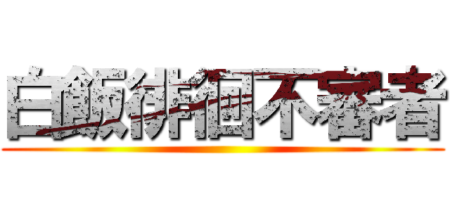 白飯徘徊不審者 ()