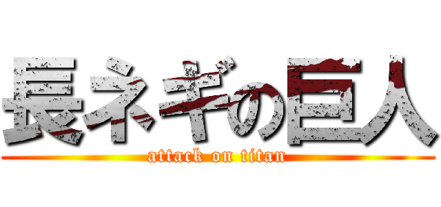 長ネギの巨人 (attack on titan)