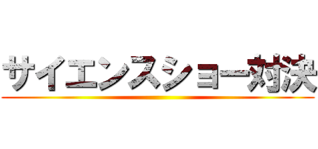 サイエンスショー対決 ()