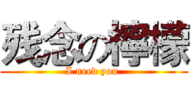 残念の檸檬 (I need you )
