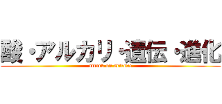 酸・アルカリ・遺伝・進化 (attack on science)