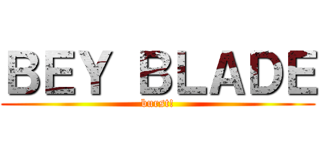 ＢＥＹ ＢＬＡＤＥ (burst!)