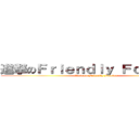 進撃のＦｒｉｅｎｄｌｙ Ｆｏｒｅｖｅｒ (attack on Friendly Forever)
