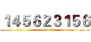 １４５６２３１５６ (attack on titan)