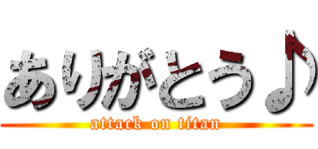 ありがとう♪ (attack on titan)
