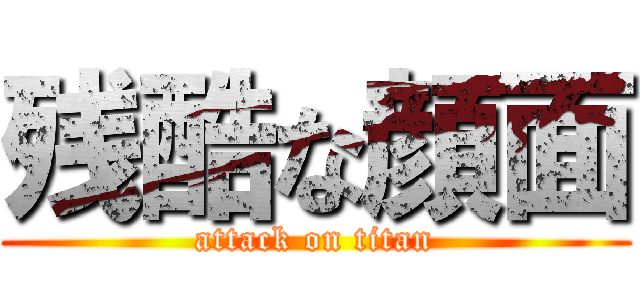 残酷な顔面 (attack on titan)
