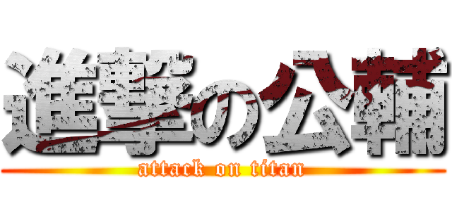進撃の公輔 (attack on titan)