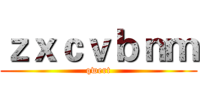 ｚｘｃｖｂｎｍ (qwert)