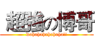  超強の博哥 (wahahahahahaha!!)