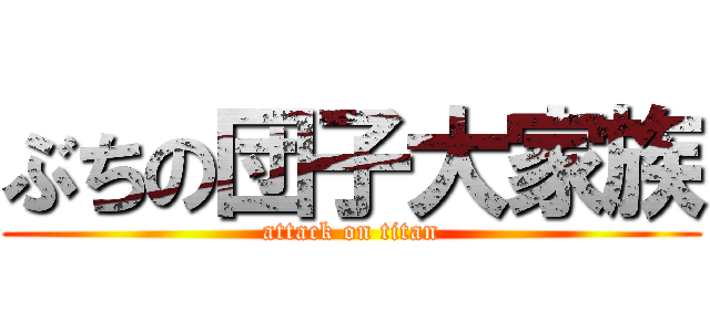 ぶちの団子大家族 (attack on titan)