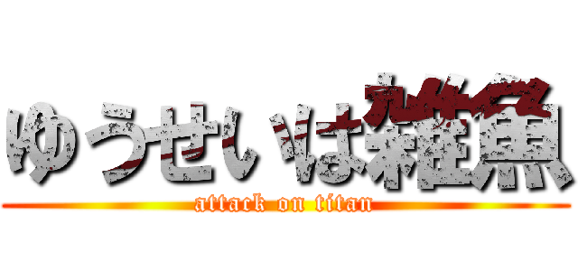 ゆうせいは雑魚 (attack on titan)