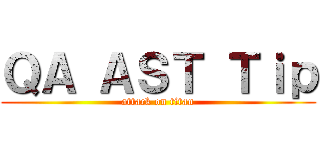 ＱＡ ＡＳＴ Ｔｉｐ (attack on titan)
