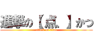 進撃の【 点、】かつ (attack on titan)