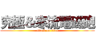 究極＆寒流電磁砲 (attack on titan)