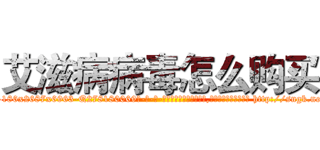 艾滋病病毒怎么购买 (艾滋病病毒怎么购买【电-186x2687x6963-Q278180069元-吉-药-业】我们做的是长期生意,靠的是老客户长期支持 http://sngk.net/wri2Cs
)