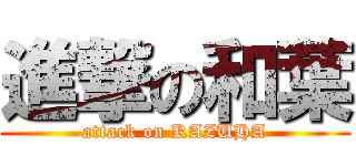 進撃の和葉 (attack on KAZUHA)