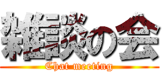 雑談の会 (Chat meeting)