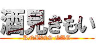 酒見きもい (KNIVES OUT)