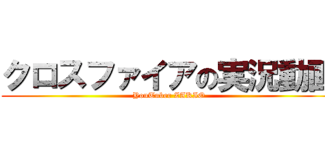 クロスファイアの実況動画 (YouTuber ZAKIO)
