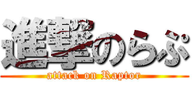 進撃のらぷ (attack on Raptor)