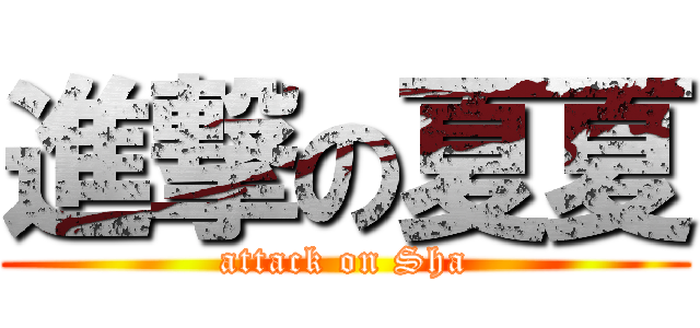 進撃の夏夏 (attack on Sha)