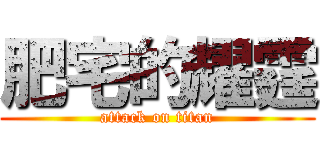 肥宅的耀霆 (attack on titan)