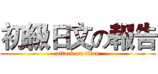 初級日文の報告 (attack on titan)
