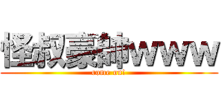 怪叔豪帥ｗｗｗ (come on!)