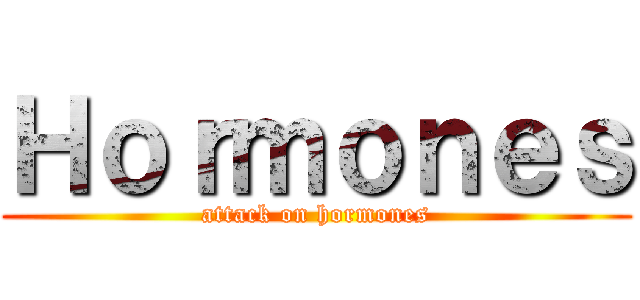 Ｈｏｒｍｏｎｅｓ (attack on hormones)