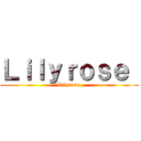 Ｌｉｌｙｒｏｓｅ  (Lilyrose )