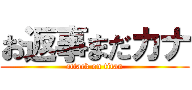 お返事まだカナ (attack on titan)